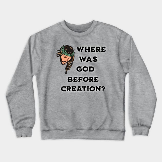 Where Was God Before Creation? Crewneck Sweatshirt by Glenn’s Credible Designs